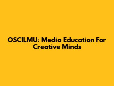 OSCILMU: Media Education For Creative Minds