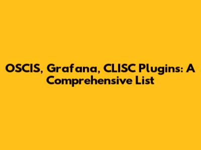 OSCIS, Grafana, CLISC Plugins: A Comprehensive List