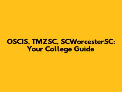 OSCIS, TMZSC, SCWorcesterSC: Your College Guide