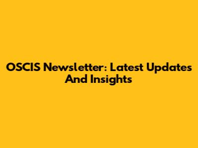 OSCIS Newsletter: Latest Updates And Insights