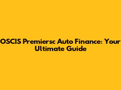 OSCIS Premiersc Auto Finance: Your Ultimate Guide