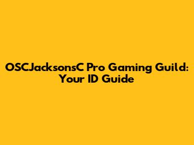OSCJacksonsC Pro Gaming Guild: Your ID Guide