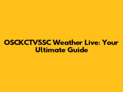 OSCKCTV5SC Weather Live: Your Ultimate Guide