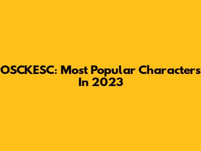 OSCKESC: Most Popular Characters In 2023