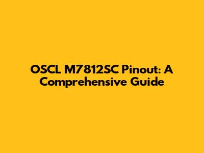 OSCL M7812SC Pinout: A Comprehensive Guide