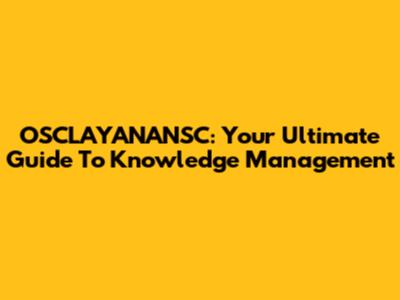 OSCLAYANANSC: Your Ultimate Guide To Knowledge Management
