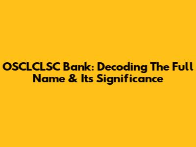 OSCLCLSC Bank: Decoding The Full Name & Its Significance