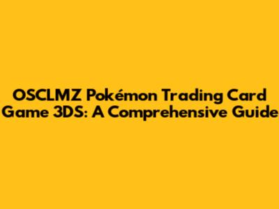 OSCLMZ Pokémon Trading Card Game 3DS: A Comprehensive Guide