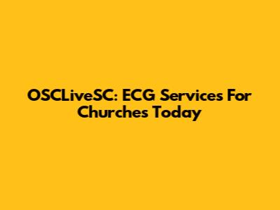 OSCLiveSC: ECG Services For Churches Today