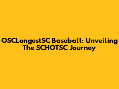 OSCLongestSC Baseball: Unveiling The SCHOTSC Journey