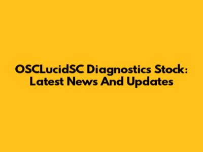 OSCLucidSC Diagnostics Stock: Latest News And Updates