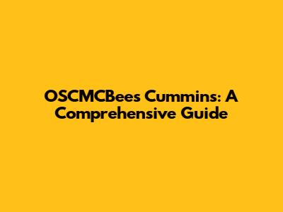 OSCMCBees Cummins: A Comprehensive Guide