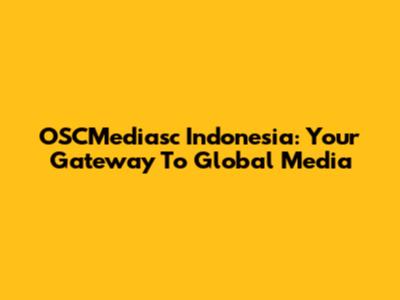 OSCMediasc Indonesia: Your Gateway To Global Media