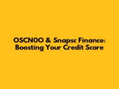 OSCN0O & Snapsc Finance: Boosting Your Credit Score
