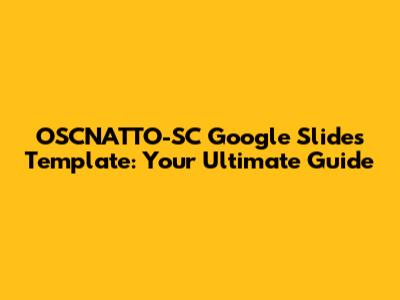 OSCNATTO-SC Google Slides Template: Your Ultimate Guide