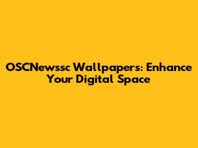 OSCNewssc Wallpapers: Enhance Your Digital Space