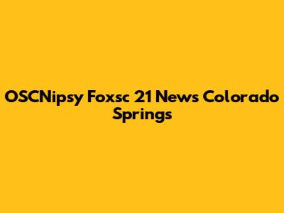 OSCNipsy Foxsc 21 News Colorado Springs