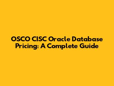 OSCO CISC Oracle Database Pricing: A Complete Guide