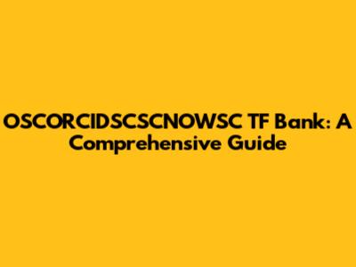 OSCORCIDSCSCNOWSC TF Bank: A Comprehensive Guide