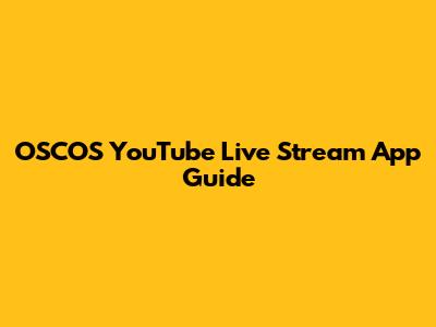 OSCOS YouTube Live Stream App Guide