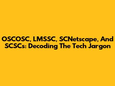OSCOSC, LMSSC, SCNetscape, And SCSCs: Decoding The Tech Jargon