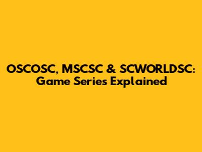OSCOSC, MSCSC & SCWORLDSC: Game Series Explained