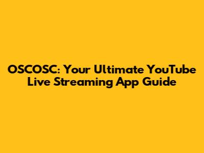 OSCOSC: Your Ultimate YouTube Live Streaming App Guide
