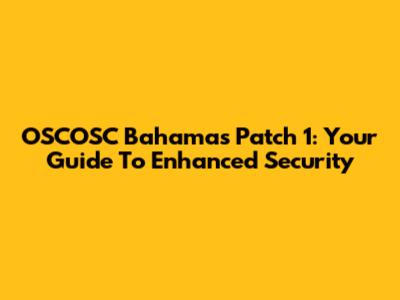 OSCOSC Bahamas Patch 1: Your Guide To Enhanced Security