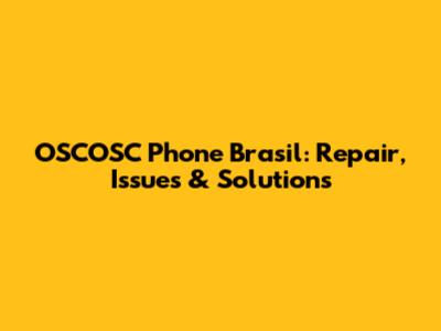 OSCOSC Phone Brasil: Repair, Issues & Solutions