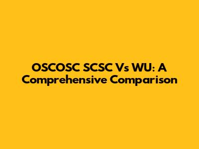 OSCOSC SCSC Vs WU: A Comprehensive Comparison
