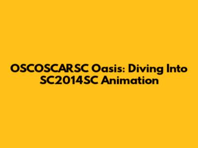 OSCOSCARSC Oasis: Diving Into SC2014SC Animation