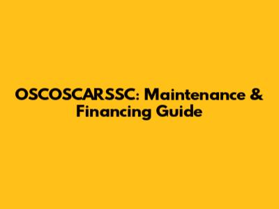 OSCOSCARSSC: Maintenance & Financing Guide