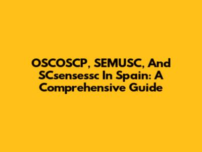 OSCOSCP, SEMUSC, And SCsensessc In Spain: A Comprehensive Guide