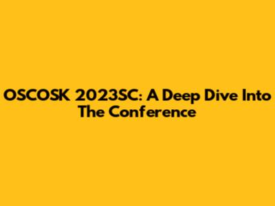 OSCOSK 2023SC: A Deep Dive Into The Conference