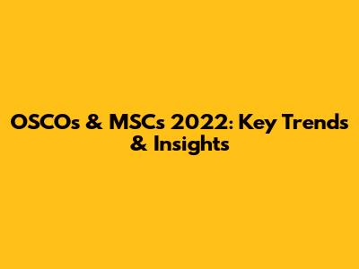 OSCOs & MSCs 2022: Key Trends & Insights