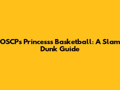 OSCP's Princess's Basketball: A Slam Dunk Guide
