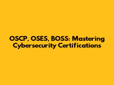 OSCP, OSES, BOSS: Mastering Cybersecurity Certifications