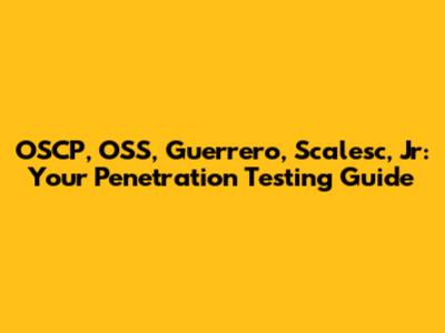 OSCP, OSS, Guerrero, Scalesc, Jr: Your Penetration Testing Guide