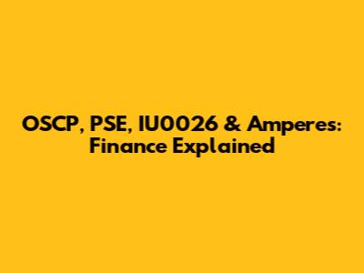 OSCP, PSE, IU0026 & Amperes: Finance Explained