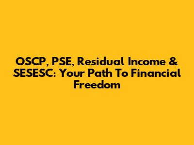 OSCP, PSE, Residual Income & SESESC: Your Path To Financial Freedom