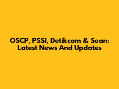 OSCP, PSSI, Detikcom & Sean: Latest News And Updates