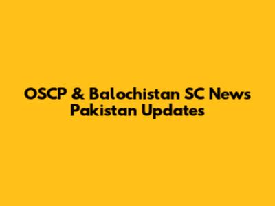OSCP & Balochistan SC News Pakistan Updates