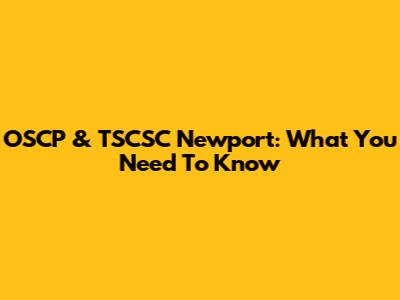 OSCP & TSCSC Newport: What You Need To Know