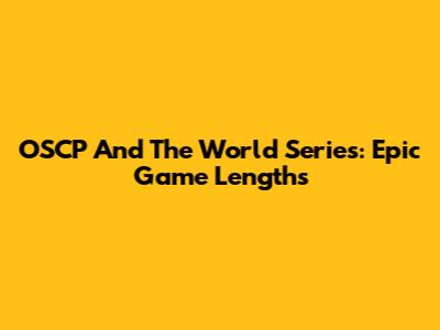 OSCP And The World Series: Epic Game Lengths