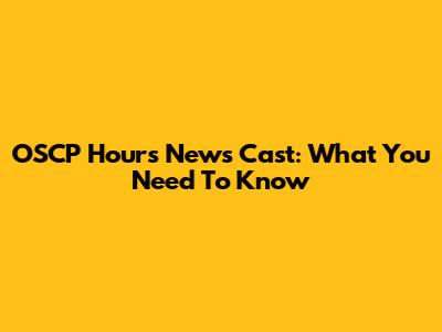 OSCP Hours News Cast: What You Need To Know