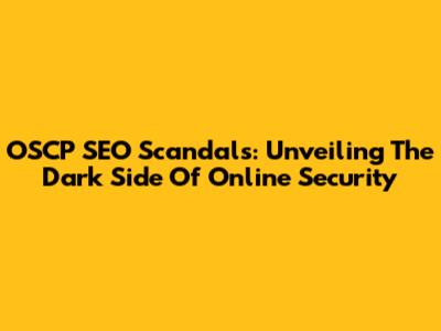OSCP SEO Scandals: Unveiling The Dark Side Of Online Security