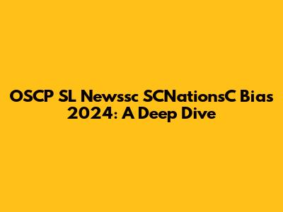 OSCP SL Newssc SCNationsC Bias 2024: A Deep Dive