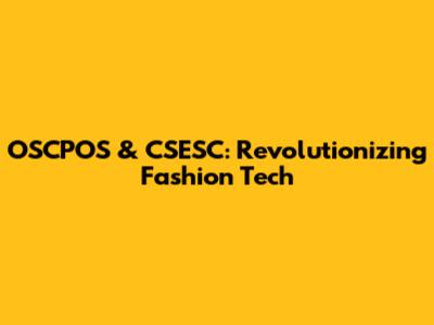 OSCPOS & CSESC: Revolutionizing Fashion Tech