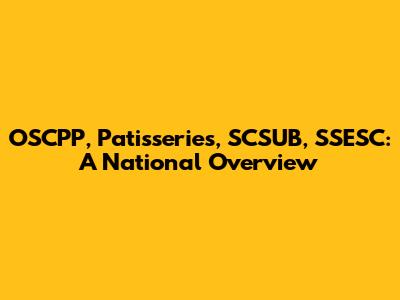 OSCPP, Patisseries, SCSUB, SSESC: A National Overview