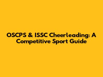 OSCPS & ISSC Cheerleading: A Competitive Sport Guide